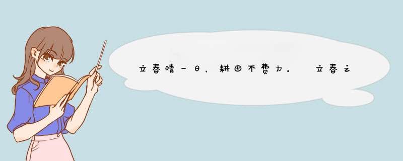 立春晴一日，耕田不费力。 立春之日雨淋淋，阴阴湿湿到清明。 什么意思？